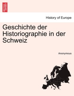 Geschichte Der Historiographie in Der Schweiz