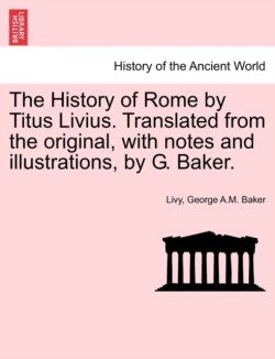 History of Rome by Titus Livius. Translated from the original, with notes and illustrations, by G. Baker. VOL. II