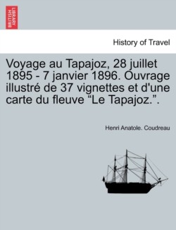 Voyage Au Tapajoz, 28 Juillet 1895 - 7 Janvier 1896. Ouvrage Illustre de 37 Vignettes Et D'Une Carte Du Fleuve Le Tapajoz..