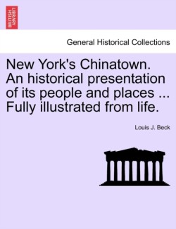 New York's Chinatown. an Historical Presentation of Its People and Places ... Fully Illustrated from Life.