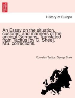 Essay on the Situation, Customs, and Manners of the Ancient Germans. Translated from Tacitus [By G. Shee]. Ms. Corrections.