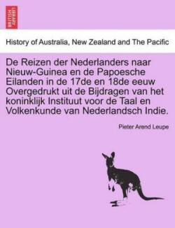 de Reizen Der Nederlanders Naar Nieuw-Guinea En de Papoesche Eilanden in de 17de En 18de Eeuw Overgedrukt Uit de Bijdragen Van Het Koninklijk Instituut Voor de Taal En Volkenkunde Van Nederlandsch Indie.