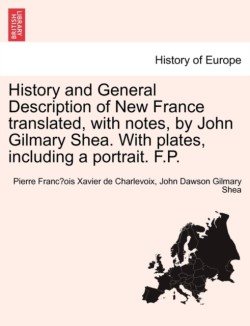 History and General Description of New France Translated, with Notes, by John Gilmary Shea. with Plates, Including a Portrait. F.P.