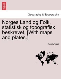 Norges Land Og Folk, Statistisk Og Topografisk Beskrevet. [With Maps and Plates.]