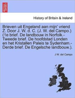 Brieven Uit Engeland Aan Mijn' Vriend Z. Door J. W. D. C. (J. W. del Campo.) (1e Brief. de Landbouw in Norfolk.-Tweede Brief. de Hoofdstad Londen En Het Kristallen Paleis Te Sydenham.-Derde Brief. de Engelsche Landbouw.).