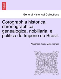 Corographia historica, chronographica, genealogica, nobiliaria, e politica do Imperio do Brasil.