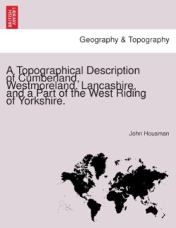 Topographical Description of Cumberland, Westmoreland, Lancashire, and a Part of the West Riding of Yorkshire.