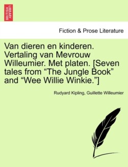 Van Dieren En Kinderen. Vertaling Van Mevrouw Willeumier. Met Platen. [Seven Tales from "The Jungle Book" and "Wee Willie Winkie."]