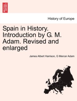 Spain in History. Introduction by G. M. Adam. Revised and enlarged