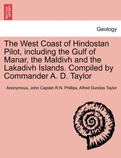 West Coast of Hindostan Pilot, Including the Gulf of Manar, the Maldivh and the Lakadivh Islands. Compiled by Commander A. D. Taylor