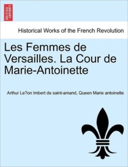 Les Femmes de Versailles. La Cour de Marie-Antoinette