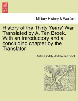 History of the Thirty Years' War Translated by A. Ten Broek. With an Introductory and a concluding chapter by the Translator