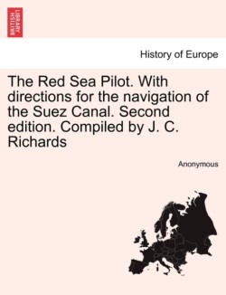 Red Sea Pilot. with Directions for the Navigation of the Suez Canal. Second Edition. Compiled by J. C. Richards