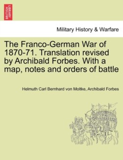 Franco-German War of 1870-71. Translation Revised by Archibald Forbes. with a Map, Notes and Orders of Battle