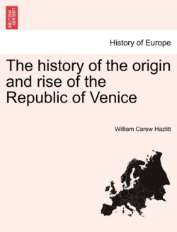 History of the Origin and Rise of the Republic of Venice