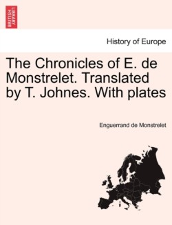 Chronicles of E. de Monstrelet. Translated by T. Johnes. With plates. Vol. X