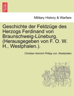 Geschichte der Feldzüge des Herzogs Ferdinand von Braunschweig-Lüneburg. (Herausgegeben von F. O. W. H., Westphalen.). Band III.