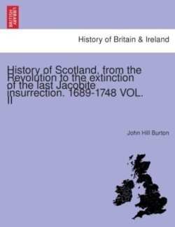 History of Scotland, from the Revolution to the extinction of the last Jacobite insurrection. 1689-1748 VOL. II