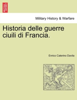 Historia Delle Guerre Ciuili Di Francia. Vol. IV