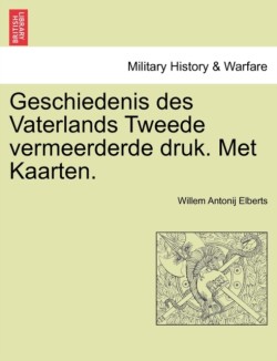 Geschiedenis Des Vaterlands Tweede Vermeerderde Druk. Met Kaarten.