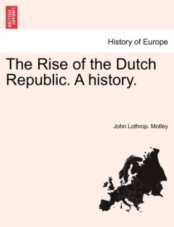 Rise of the Dutch Republic. A history. VOL. II