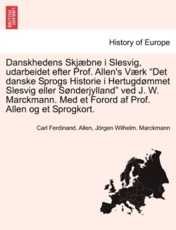 Danskhedens Skjaebne I Slesvig, Udarbeidet Efter Prof. Allen's Vaerk "Det Danske Sprogs Historie I Hertugdommet Slesvig Eller Sonderjylland" Ved J. W. Marckmann. Med Et Forord AF Prof. Allen Og Et Sprogkort.