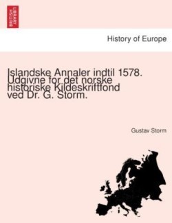 Islandske Annaler indtil 1578. Udgivne for det norske historiske Kildeskriftfond ved Dr. G. Storm.