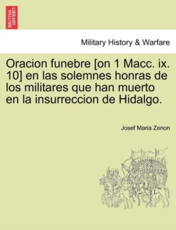 Oracion funebre [on 1 Macc. ix. 10] en las solemnes honras de los militares que han muerto en la insurreccion de Hidalgo.