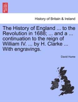 History of England ... to the Revolution in 1688; ... and a ... continuation to the reign of William IV. ... by H. Clarke ... With engravings. Vol. III.