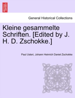 Kleine Gesammelte Schriften. [Edited by J. H. D. Zschokke.]