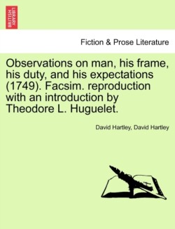 Observations on man, his frame, his duty, and his expectations (1749). Facsim. reproduction with an introduction by Theodore L. Huguelet. PART THE FIRST