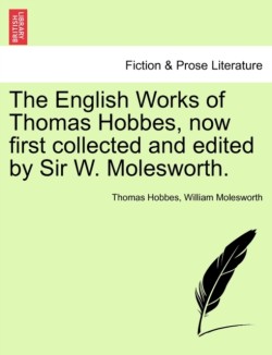 English Works of Thomas Hobbes, now first collected and edited by Sir W. Molesworth.