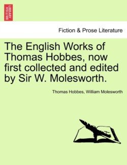 English Works of Thomas Hobbes, now first collected and edited by Sir W. Molesworth.