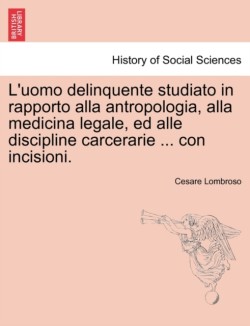 L'uomo delinquente studiato in rapporto alla antropologia, alla medicina legale, ed alle discipline carcerarie ... con incisioni.VOLUME TERZO