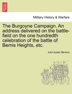 Burgoyne Campaign. an Address Delivered on the Battle-Field on the One Hundredth Celebration of the Battle of Bemis Heights, Etc.