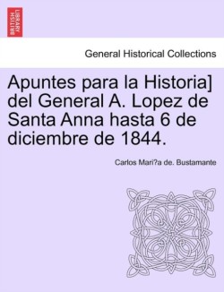 Apuntes para la Historia] del General A. Lopez de Santa Anna hasta 6 de diciembre de 1844.