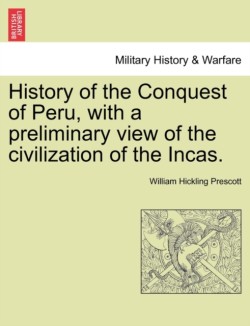 History of the Conquest of Peru, with a preliminary view of the civilization of the Incas.