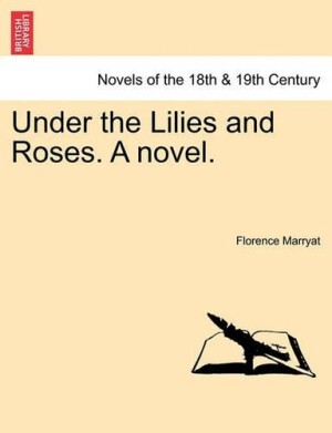 Under the Lilies and Roses. a Novel. Vol. I.