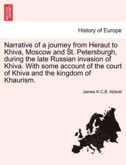 Narrative of a journey from Heraut to Khiva, Moscow and St. Petersburgh, during the late Russian invasion of Khiva. With some account of the court of Khiva and the kingdom of Khaurism.