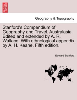 Stanford's Compendium of Geography and Travel. Australasia. Edited and extended by A. R. Wallace. With ethnological appendix by A. H. Keane. Fifth edition.