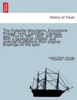 Dolomite Mountains. Excursions through Tyrol, Carinthia, Carniola, and Friuli in 1861, 1862, and 1863. With a geological chapter, and pictorial illustrations from original drawings on the spot.