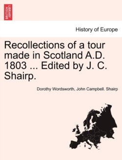 Recollections of a Tour Made in Scotland A.D. 1803 ... Edited by J. C. Shairp.