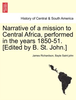 Narrative of a mission to Central Africa, performed in the years 1850-51. [Edited by B. St. John.]