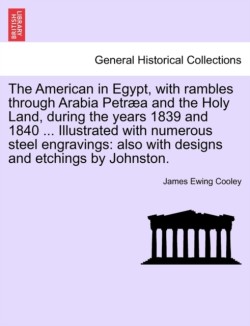 American in Egypt, with rambles through Arabia Petræa and the Holy Land, during the years 1839 and 1840 ... Illustrated with numerous steel engravings