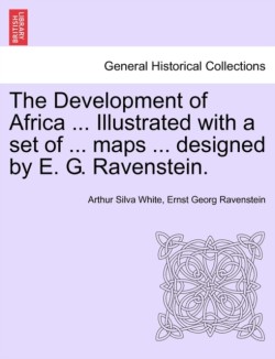 Development of Africa ... Illustrated with a Set of ... Maps ... Designed by E. G. Ravenstein.