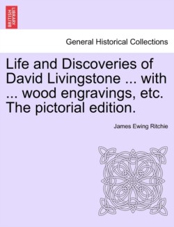 Life and Discoveries of David Livingstone ... with ... wood engravings, etc. The pictorial edition.