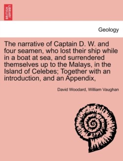 Narrative of Captain D. W. and Four Seamen, Who Lost Their Ship While in a Boat at Sea, and Surrendered Themselves Up to the Malays, in the Island of Celebes; Together with an Introduction, and an Appendix,