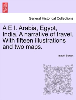 E I. Arabia, Egypt, India. A narrative of travel. With fifteen illustrations and two maps.