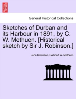 Sketches of Durban and Its Harbour in 1891, by C. W. Methuen. [Historical Sketch by Sir J. Robinson.]