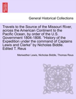 Travels to the Source of the Missouri River, Across the American Continent to the Pacific Ocean, by Order of the U.S. Government 1804-1806. New Edition. Vol. II.